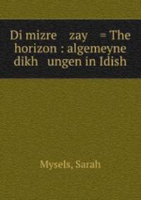 Di mizre zay = The horizon : algemeyne dikh ungen in Idish