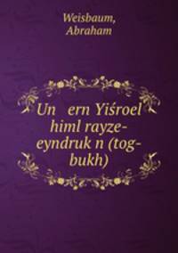 Un ern Yisroel himl rayze-eyndruk?n (tog-bukh)