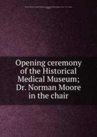 Opening ceremony of the Historical Medical Museum; Dr. Norman Moore in the chair