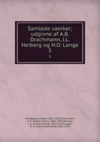 Samlede vaerker; udgivne af A.B. Drachmann, J.L. Heiberg og H.O. Lange. 5