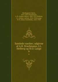 Samlede vaerker; udgivne af A.B. Drachmann, J.L. Heiberg og H.O. Lange. 6