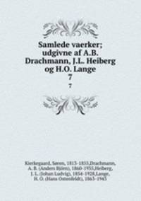 Samlede vaerker; udgivne af A.B. Drachmann, J.L. Heiberg og H.O. Lange. 7