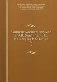 Samlede vaerker; udgivne af A.B. Drachmann, J.L. Heiberg og H.O. Lange. 9