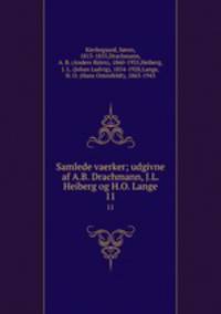 Samlede vaerker; udgivne af A.B. Drachmann, J.L. Heiberg og H.O. Lange. 11