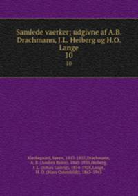 Samlede vaerker; udgivne af A.B. Drachmann, J.L. Heiberg og H.O. Lange. 10