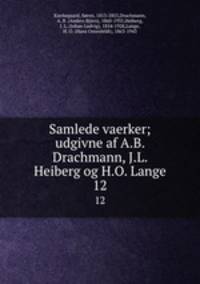 Samlede vaerker; udgivne af A.B. Drachmann, J.L. Heiberg og H.O. Lange. 12