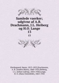 Samlede vaerker; udgivne af A.B. Drachmann, J.L. Heiberg og H.O. Lange. 13