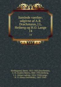 Samlede vaerker; udgivne af A.B. Drachmann, J.L. Heiberg og H.O. Lange. 14