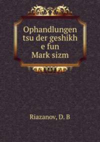 Ophandlungen tsu der geshikh e fun Mark?sizm