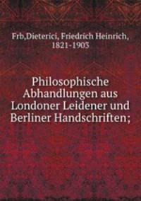 Philosophische Abhandlungen aus Londoner Leidener und Berliner Handschriften;