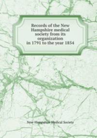 Records of the New Hampshire medical society from its organization in 1791 to the year 1854
