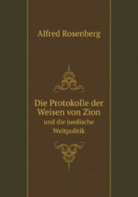 Die Protokolle der Weisen von Zion. und die juedische Weltpolitik
