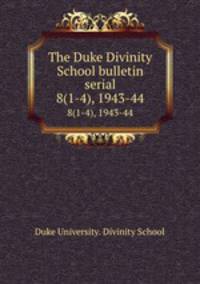 The Duke Divinity School bulletin serial. 8(1-4), 1943-44