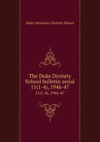 The Duke Divinity School bulletin serial. 11(1-4), 1946-47