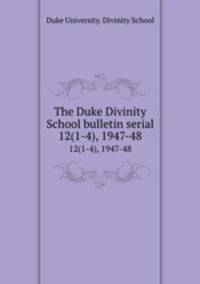 The Duke Divinity School bulletin serial. 12(1-4), 1947-48
