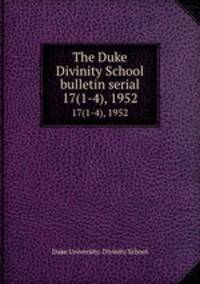The Duke Divinity School bulletin serial. 17(1-4), 1952