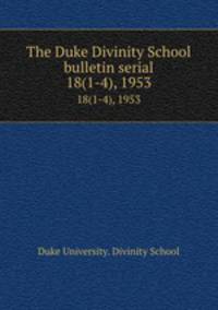 The Duke Divinity School bulletin serial. 18(1-4), 1953