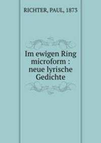 Im ewigen Ring microform : neue lyrische Gedichte