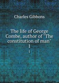 The life of George Combe, author of "The constitution of man". 1