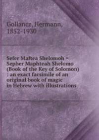 Sefer Maftea Shelomoh = Sepher Maphteah Shelomo (Book of the Key of Solomon) : an exact facsimile of an original book of magic in Hebrew with illustrations