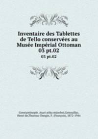 Inventaire des Tablettes de Tello conserves au Muse Imprial Ottoman. 03 pt.02