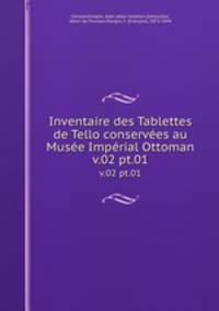 Inventaire des Tablettes de Tello conserves au Muse Imprial Ottoman. v.02 pt.01