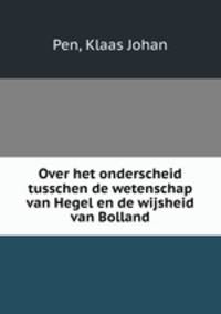 Over het onderscheid tusschen de wetenschap van Hegel en de wijsheid van Bolland