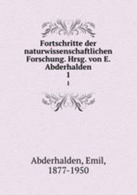 Fortschritte der naturwissenschaftlichen Forschung. Hrsg. von E. Abderhalden. 1