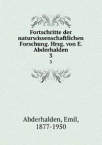 Fortschritte der naturwissenschaftlichen Forschung. Hrsg. von E. Abderhalden. 3