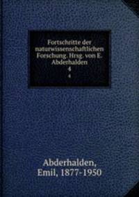 Fortschritte der naturwissenschaftlichen Forschung. Hrsg. von E. Abderhalden. 4