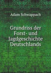 Grundriss der Forst- und Jagdgeschichte Deutschlands