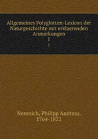 Allgemeines Polyglotten-Lexicon der Naturgeschichte mit erklaerenden Anmerkungen. 1