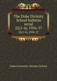 The Duke Divinity School bulletin serial. 22(1-4), 1956-57