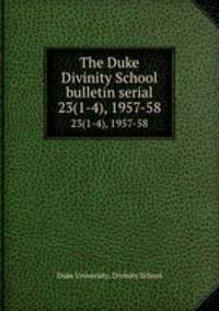 The Duke Divinity School bulletin serial. 23(1-4), 1957-58