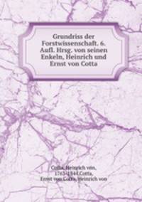 Grundriss der Forstwissenschaft. 6. Aufl. Hrsg. von seinen Enkeln, Heinrich und Ernst von Cotta