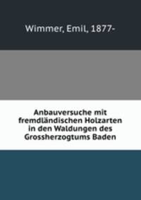 Anbauversuche mit fremdlandischen Holzarten in den Waldungen des Grossherzogtums Baden