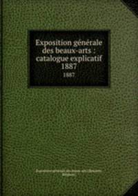 Exposition gnrale des beaux-arts : catalogue explicatif. 1887