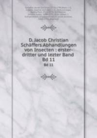 D. Jacob Christian Schffers Abhandlungen von Insecten : erster-dritter und lezter Band . Bd 11