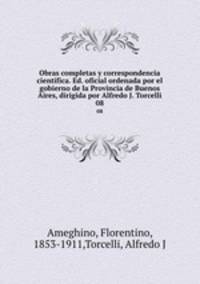 Obras completas y correspondencia cientfica. Ed. oficial ordenada por el gobierno de la Provincia de Buenos Aires, dirigida por Alfredo J. Torcelli. 08
