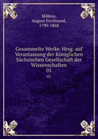 Gesammelte Werke. Hrsg. auf Veranlassung der Kniglichen Schsischen Gesellschaft der Wissenschaften. 01
