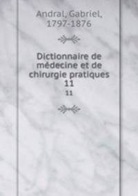 Dictionnaire de mdecine et de chirurgie pratiques. 11
