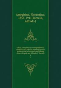 Obras completas y correspondencia cientfica. Ed. oficial ordenada por el gobierno de la Provincia de Buenos Aires, dirigida por Alfredo J. Torcelli. 6