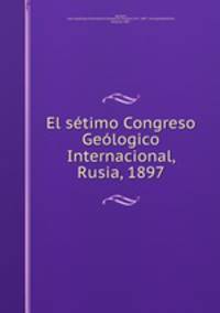El setimo Congreso Geologico Internacional, Rusia, 1897