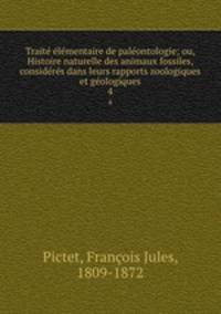 Traite elementaire de paleontologie; ou, Histoire naturelle des animaux fossiles, consideres dans leurs rapports zoologiques et geologiques
