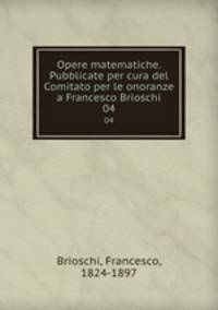 Opere matematiche. Pubblicate per cura del Comitato per le onoranze a Francesco Brioschi. 04