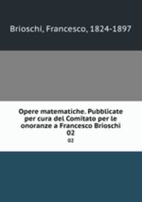 Opere matematiche. Pubblicate per cura del Comitato per le onoranze a Francesco Brioschi. 02
