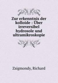 Zur erkenntnis der kolloide : Uber irreversibel hydrosole und ultramikroskopie
