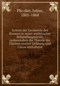 System der Geometrie des Raumes in neuer analytischer Behandlungsweise, insbesondere die Theorie der Flachen zweiter Ordnung und Classe enthaltend
