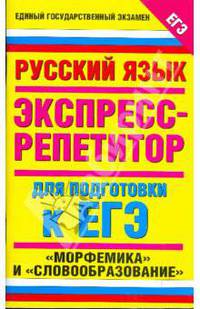 Русский язык. Экспресс-репетитор для подготовки к ЕГЭ. "Морфемика" и "Словообразование"
