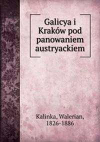 Galicya i Krakow pod panowaniem austryackiem